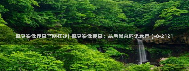 麻豆视频最新在线看：麻豆影像传媒官网在线(\