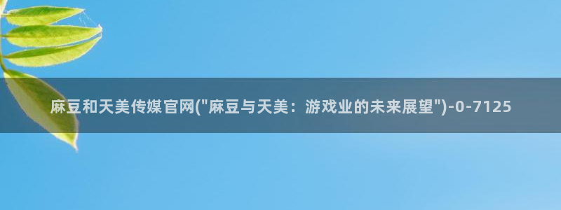 麻豆 高清在线看：麻豆和天美传媒官网(\