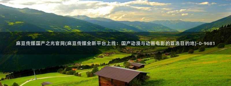 麻豆 精选整理：麻豆传媒国产之光官网(麻豆传媒全新平