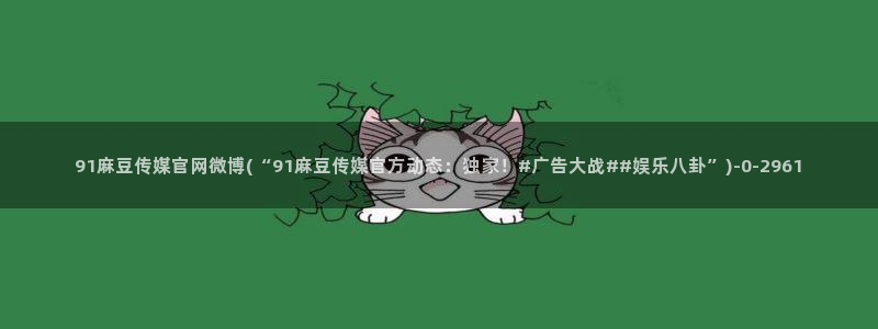 麻豆更新：91麻豆传媒官网微博(“91麻豆传媒官方动态：独家！#广告大战##娱乐八卦”)
