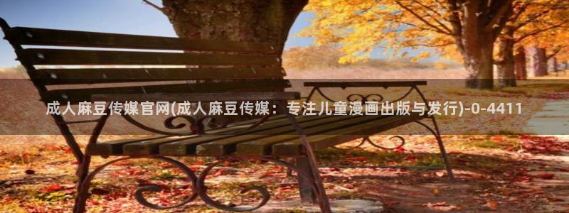 麻豆视频 内容专区：成人麻豆传媒官网(成人麻豆传